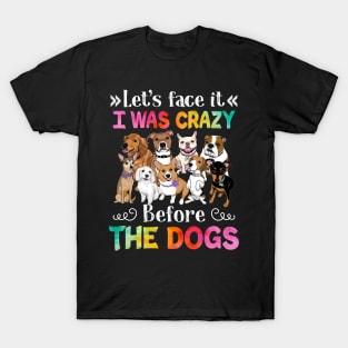 Let_s Face It I Was Crazy Before The Dog T-Shirt